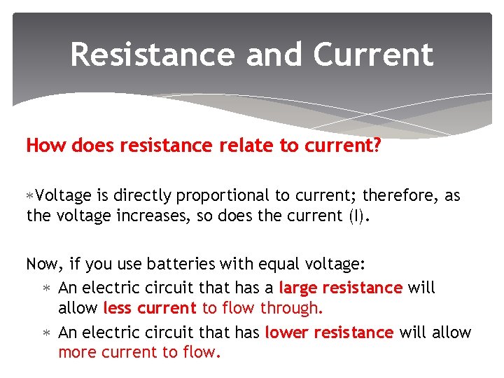 Resistance and Current How does resistance relate to current? Voltage is directly proportional to