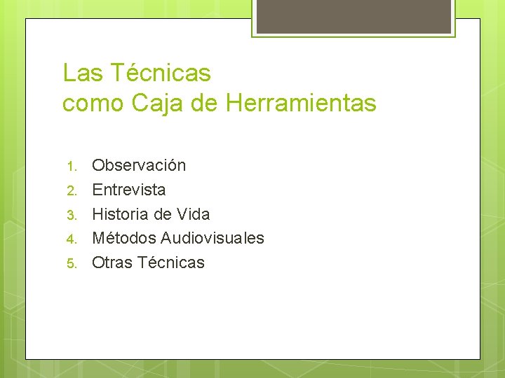 Las Técnicas como Caja de Herramientas 1. 2. 3. 4. 5. Observación Entrevista Historia