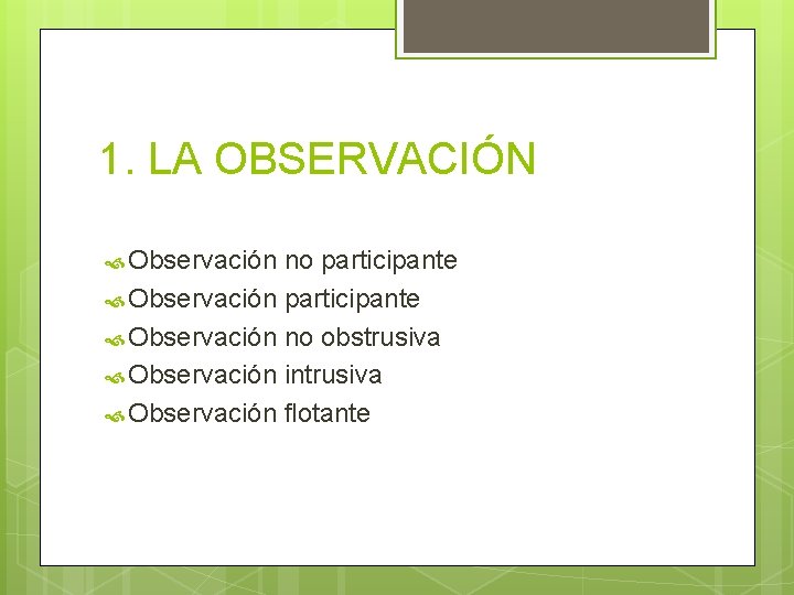 1. LA OBSERVACIÓN Observación no participante Observación no obstrusiva Observación intrusiva Observación flotante 