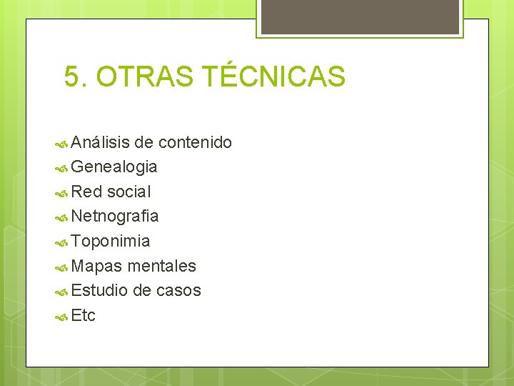 5. OTRAS TÉCNICAS Análisis de contenido Genealogia Red social Netnografia Toponimia Mapas mentales Estudio