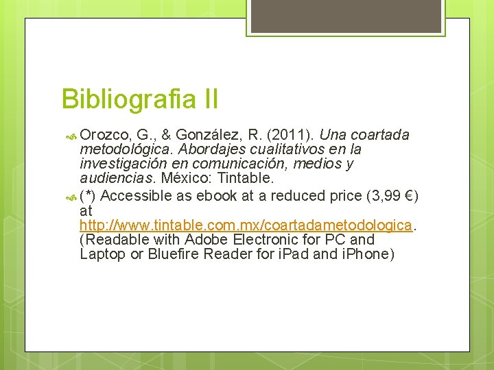 Bibliografia II Orozco, G. , & González, R. (2011). Una coartada metodológica. Abordajes cualitativos