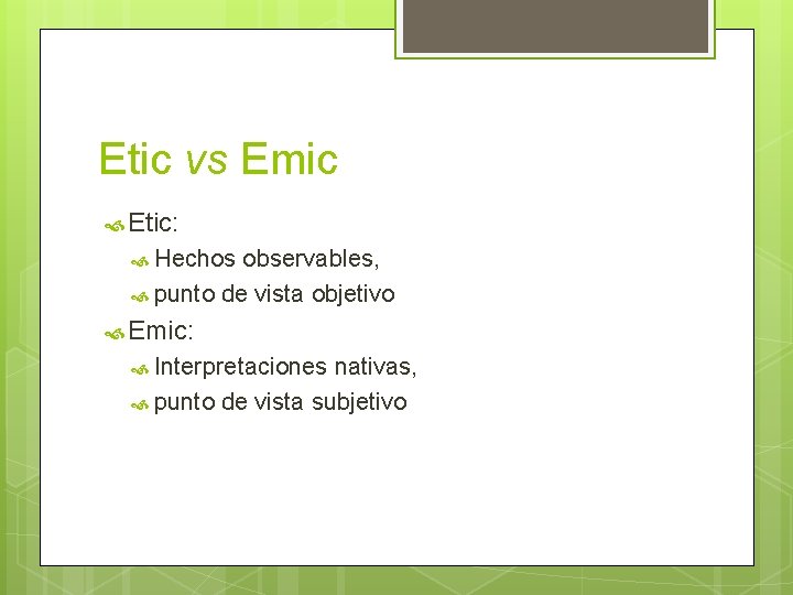 Etic vs Emic Etic: Hechos observables, punto de vista objetivo Emic: Interpretaciones nativas, punto