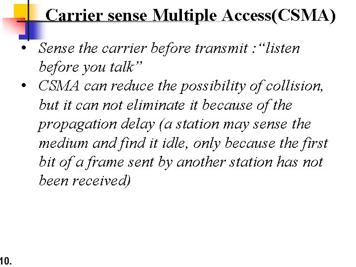 10. Carrier sense Multiple Access(CSMA) • Sense the carrier before transmit : “listen before