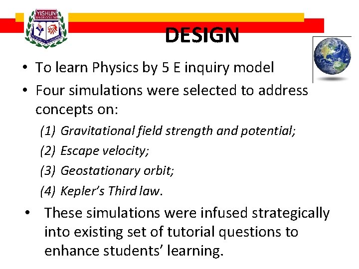 DESIGN • To learn Physics by 5 E inquiry model • Four simulations were