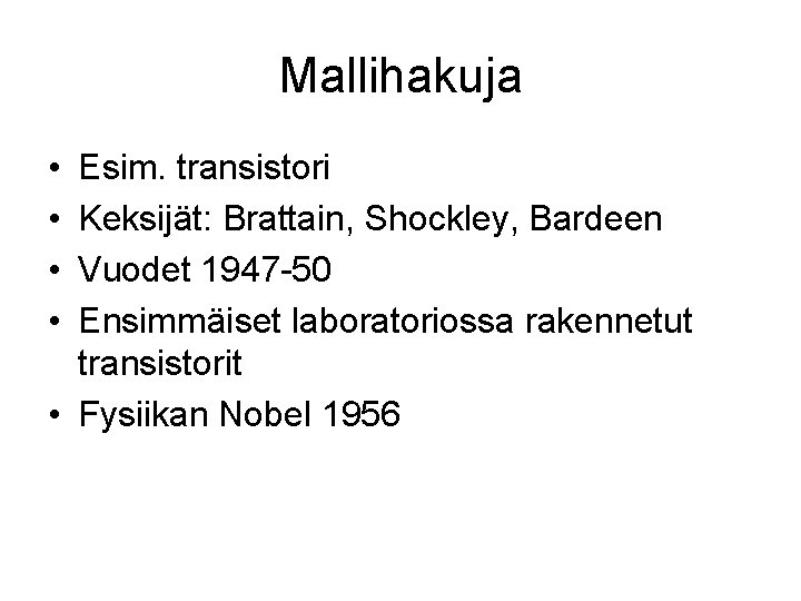 Mallihakuja • • Esim. transistori Keksijät: Brattain, Shockley, Bardeen Vuodet 1947 -50 Ensimmäiset laboratoriossa Mallihakuja • • Esim. transistori Keksijät: Brattain, Shockley, Bardeen Vuodet 1947 -50 Ensimmäiset laboratoriossa