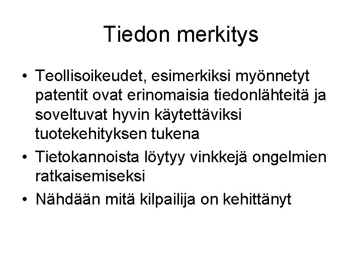 Tiedon merkitys • Teollisoikeudet, esimerkiksi myönnetyt patentit ovat erinomaisia tiedonlähteitä ja soveltuvat hyvin käytettäviksi Tiedon merkitys • Teollisoikeudet, esimerkiksi myönnetyt patentit ovat erinomaisia tiedonlähteitä ja soveltuvat hyvin käytettäviksi