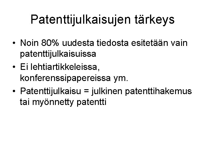 Patenttijulkaisujen tärkeys • Noin 80% uudesta tiedosta esitetään vain patenttijulkaisuissa • Ei lehtiartikkeleissa, konferenssipapereissa Patenttijulkaisujen tärkeys • Noin 80% uudesta tiedosta esitetään vain patenttijulkaisuissa • Ei lehtiartikkeleissa, konferenssipapereissa