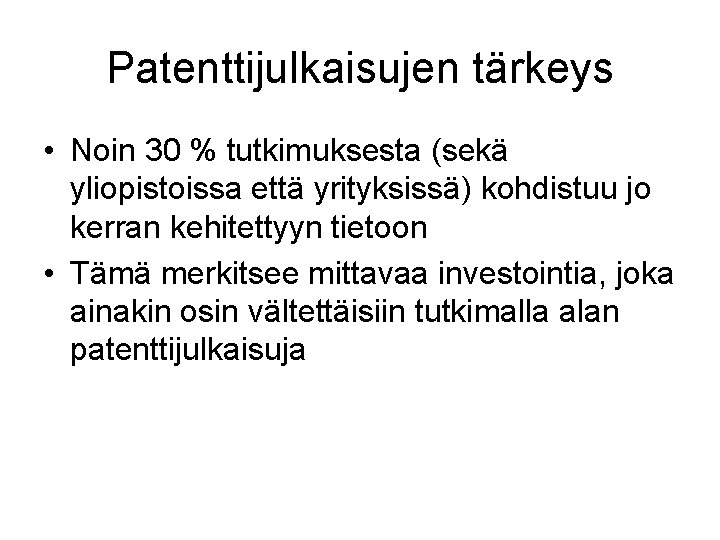 Patenttijulkaisujen tärkeys • Noin 30 % tutkimuksesta (sekä yliopistoissa että yrityksissä) kohdistuu jo kerran Patenttijulkaisujen tärkeys • Noin 30 % tutkimuksesta (sekä yliopistoissa että yrityksissä) kohdistuu jo kerran