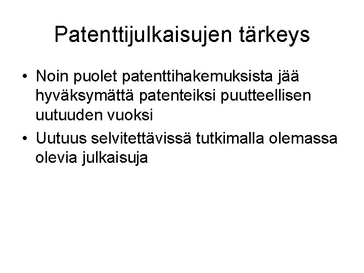 Patenttijulkaisujen tärkeys • Noin puolet patenttihakemuksista jää hyväksymättä patenteiksi puutteellisen uutuuden vuoksi • Uutuus Patenttijulkaisujen tärkeys • Noin puolet patenttihakemuksista jää hyväksymättä patenteiksi puutteellisen uutuuden vuoksi • Uutuus