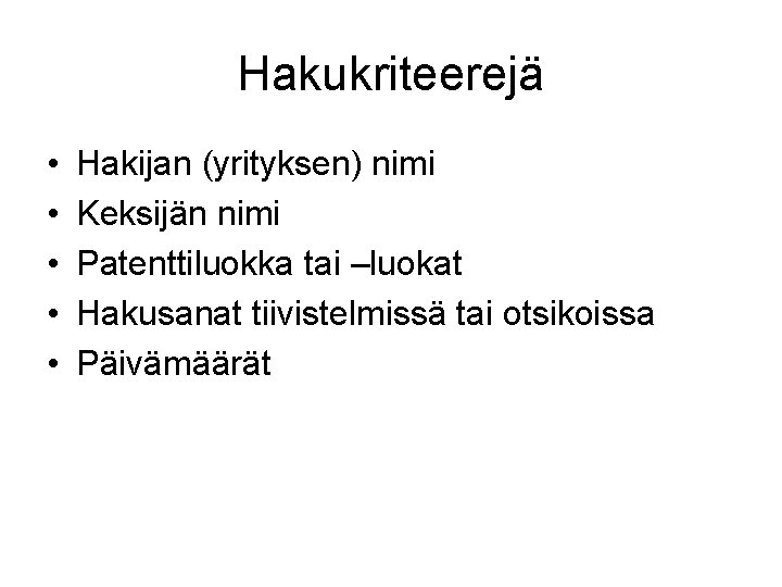 Hakukriteerejä • • • Hakijan (yrityksen) nimi Keksijän nimi Patenttiluokka tai –luokat Hakusanat tiivistelmissä Hakukriteerejä • • • Hakijan (yrityksen) nimi Keksijän nimi Patenttiluokka tai –luokat Hakusanat tiivistelmissä