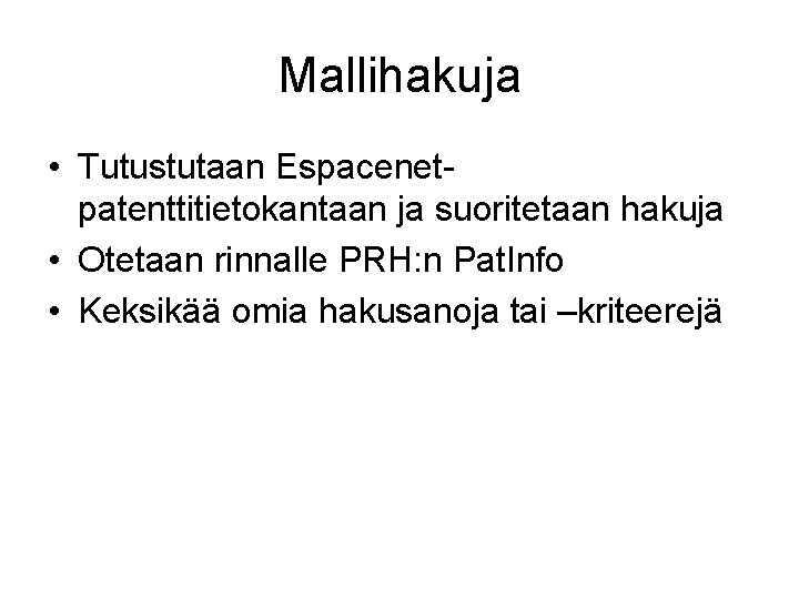 Mallihakuja • Tutustutaan Espacenetpatenttitietokantaan ja suoritetaan hakuja • Otetaan rinnalle PRH: n Pat. Info Mallihakuja • Tutustutaan Espacenetpatenttitietokantaan ja suoritetaan hakuja • Otetaan rinnalle PRH: n Pat. Info