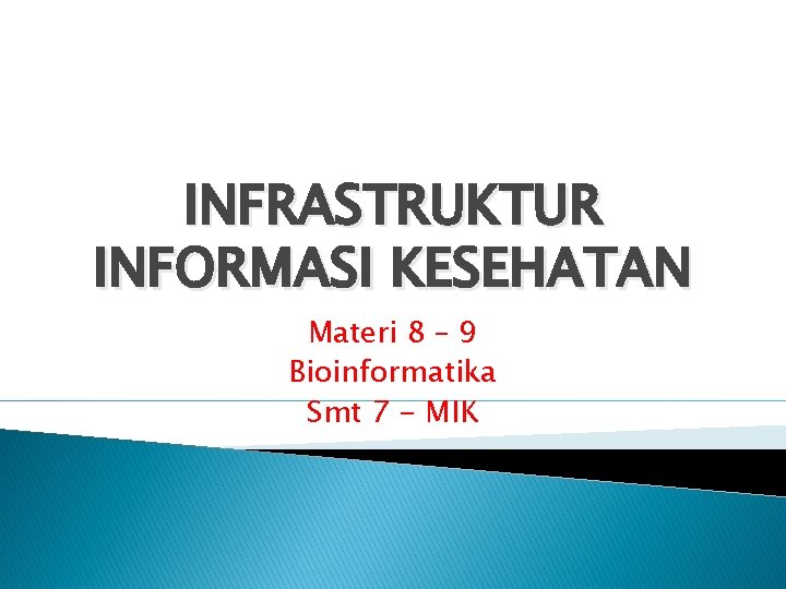 INFRASTRUKTUR INFORMASI KESEHATAN Materi 8 – 9 Bioinformatika Smt 7 - MIK 
