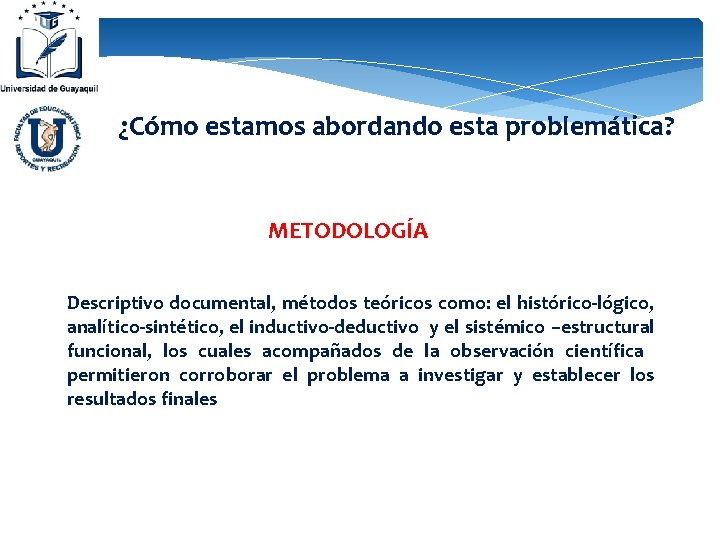 ¿Cómo estamos abordando esta problemática? METODOLOGÍA Descriptivo documental, métodos teóricos como: el histórico-lógico, analítico-sintético,