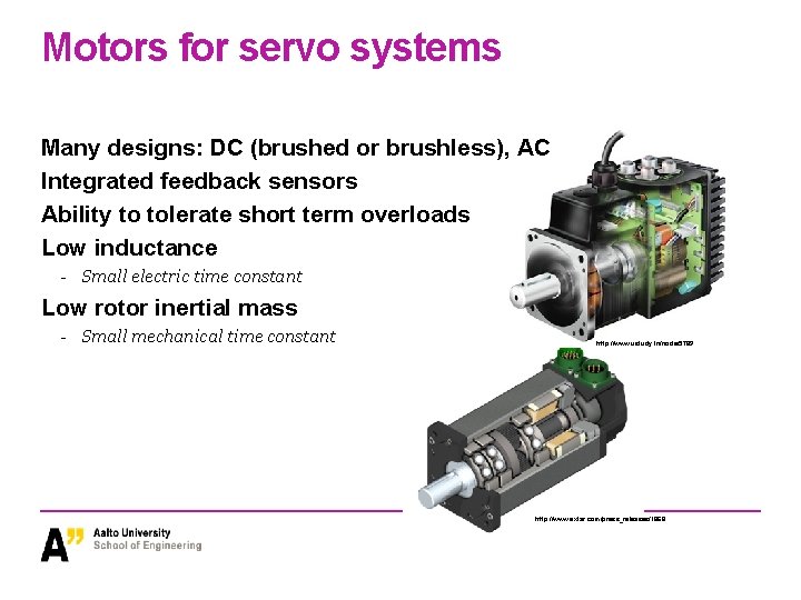 Motors for servo systems Many designs: DC (brushed or brushless), AC Integrated feedback sensors