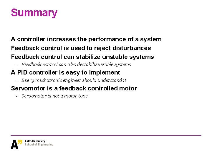 Summary A controller increases the performance of a system Feedback control is used to