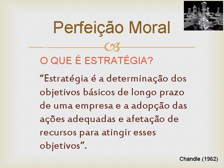 Perfeição Moral O QUE É ESTRATÉGIA? “Estratégia é a determinação dos objetivos básicos de