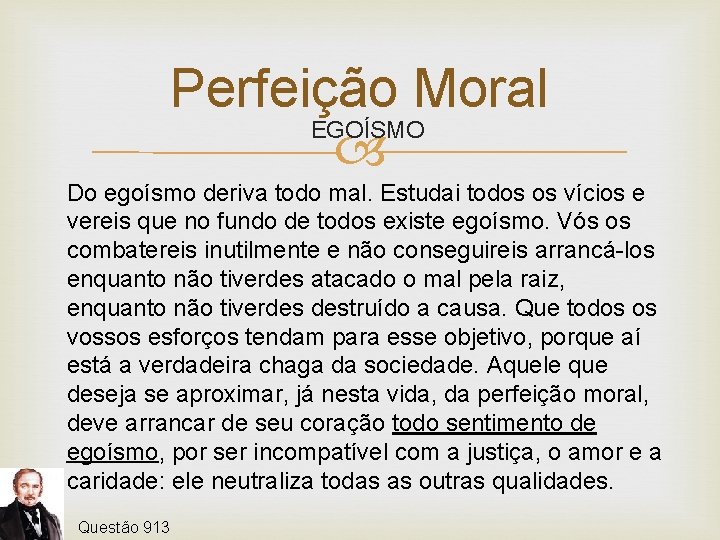 Perfeição Moral EGOÍSMO Do egoísmo deriva todo mal. Estudai todos os vícios e vereis