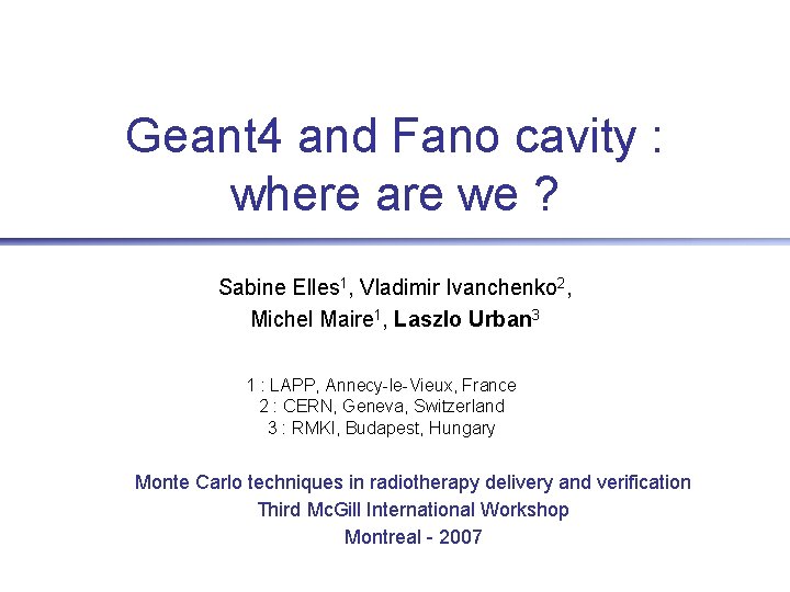 Geant 4 and Fano cavity : where are we ? Sabine Elles 1, Vladimir