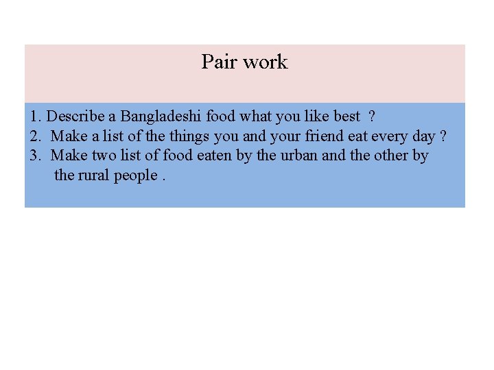 Pair work 1. Describe a Bangladeshi food what you like best ? 2. Make Pair work 1. Describe a Bangladeshi food what you like best ? 2. Make