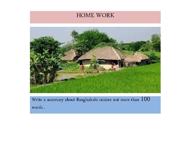 HOME WORK Write a summary about Bangladeshi cuisine not more than 100 words. HOME WORK Write a summary about Bangladeshi cuisine not more than 100 words.