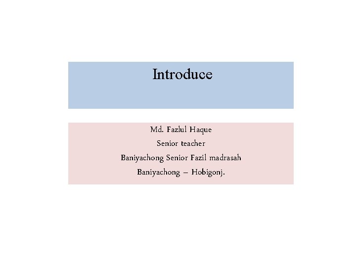 Introduce Md. Fazlul Haque Senior teacher Baniyachong Senior Fazil madrasah Baniyachong – Hobigonj. Introduce Md. Fazlul Haque Senior teacher Baniyachong Senior Fazil madrasah Baniyachong – Hobigonj.