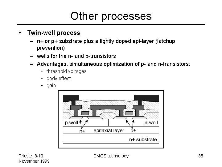 Other processes • Twin-well process – n+ or p+ substrate plus a lightly doped