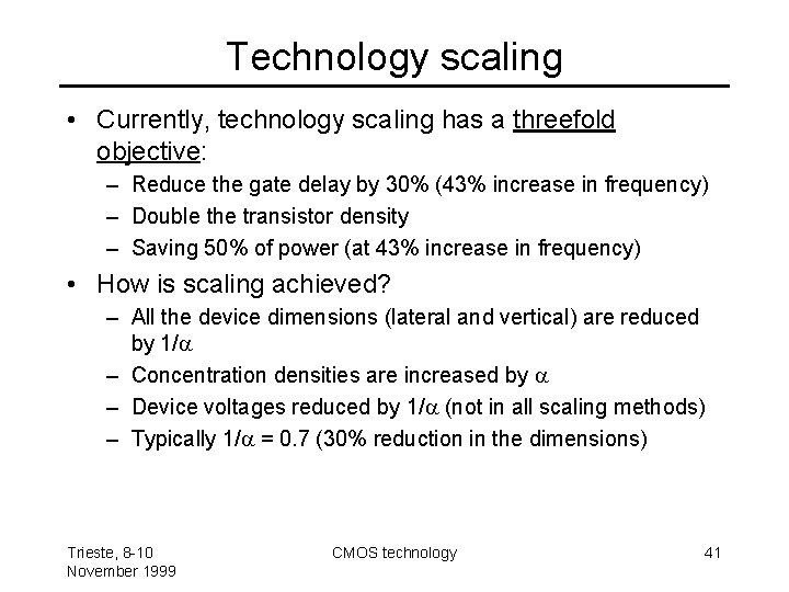 Technology scaling • Currently, technology scaling has a threefold objective: – Reduce the gate