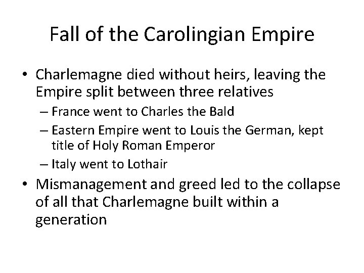 Fall of the Carolingian Empire • Charlemagne died without heirs, leaving the Empire split Fall of the Carolingian Empire • Charlemagne died without heirs, leaving the Empire split