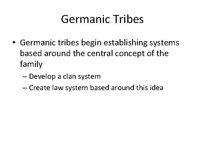Germanic Tribes • Germanic tribes begin establishing systems based around the central concept of Germanic Tribes • Germanic tribes begin establishing systems based around the central concept of