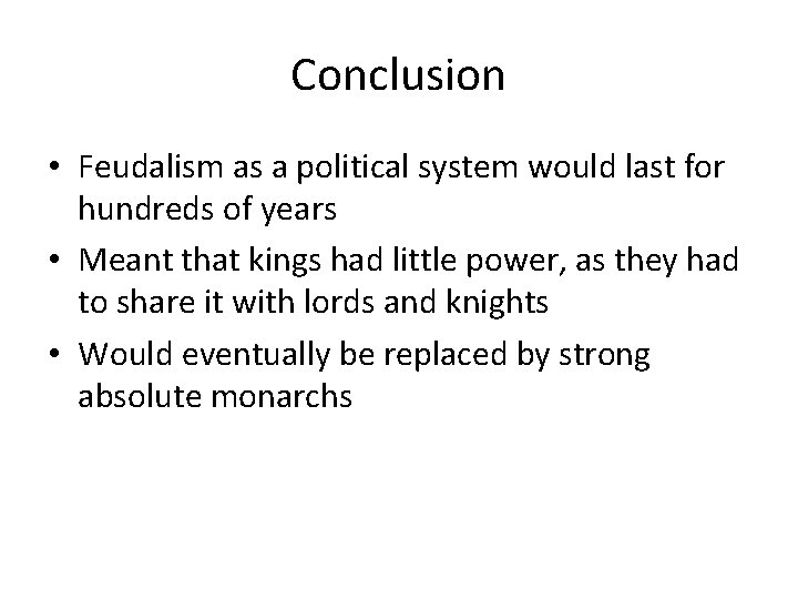 Conclusion • Feudalism as a political system would last for hundreds of years • Conclusion • Feudalism as a political system would last for hundreds of years •