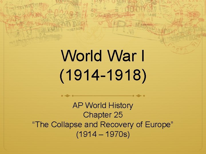 World War I (1914 -1918) AP World History Chapter 25 “The Collapse and Recovery