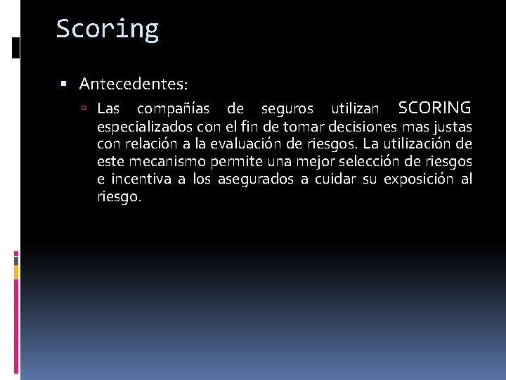 Scoring Antecedentes: compañías de seguros utilizan SCORING especializados con el fin de tomar decisiones