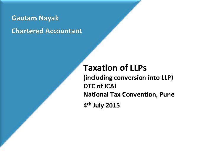 Gautam Nayak Chartered Accountant Taxation of LLPs (including conversion into LLP) DTC of ICAI