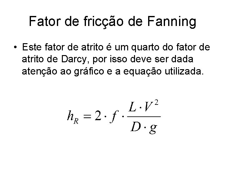 Fator de fricção de Fanning • Este fator de atrito é um quarto do