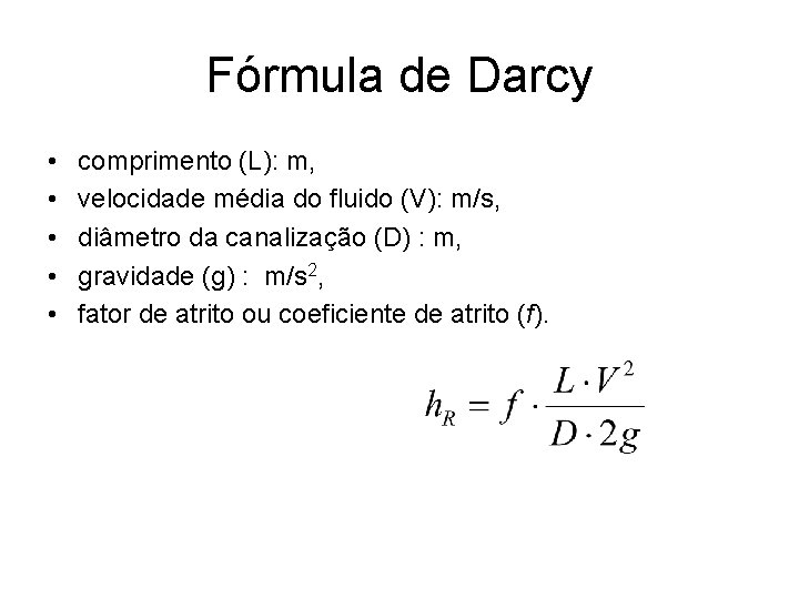 Fórmula de Darcy • • • comprimento (L): m, velocidade média do fluido (V):