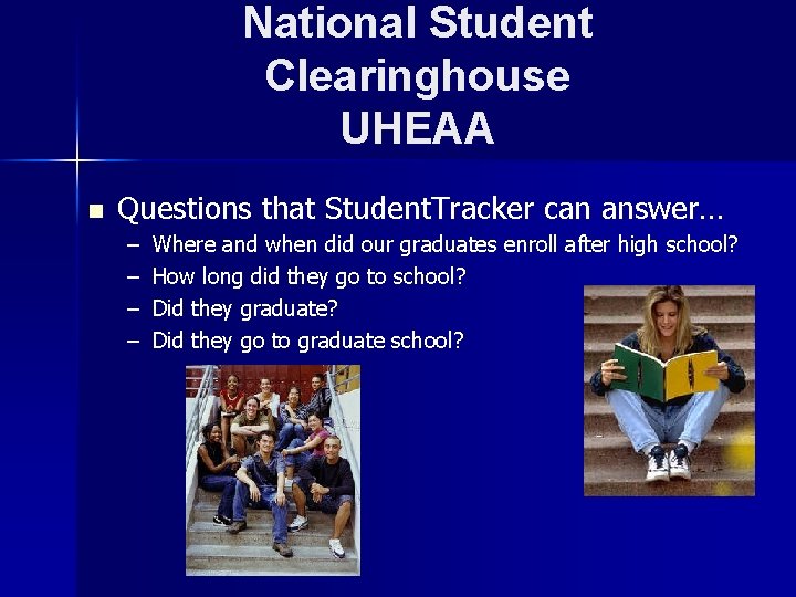 National Student Clearinghouse UHEAA n Questions that Student. Tracker can answer… – – Where