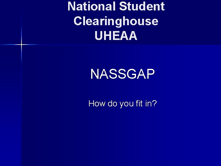 National Student Clearinghouse UHEAA NASSGAP How do you fit in? 