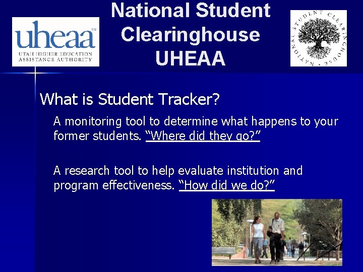 National Student Clearinghouse UHEAA What is Student Tracker? A monitoring tool to determine what