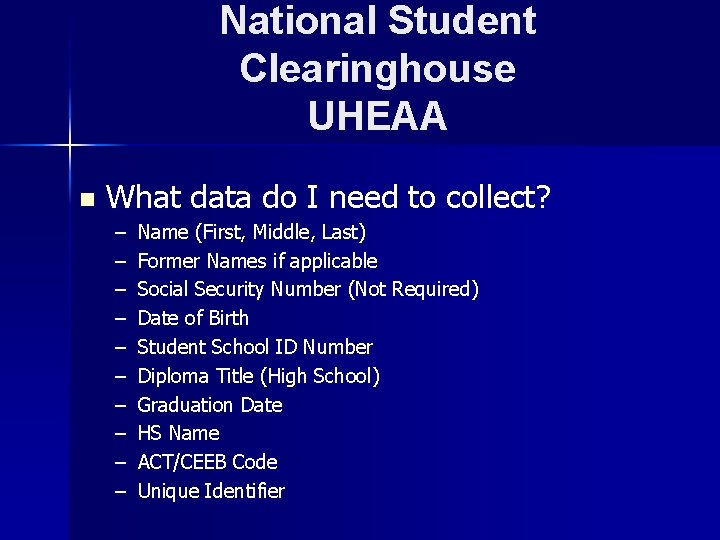 National Student Clearinghouse UHEAA n What data do I need to collect? – –