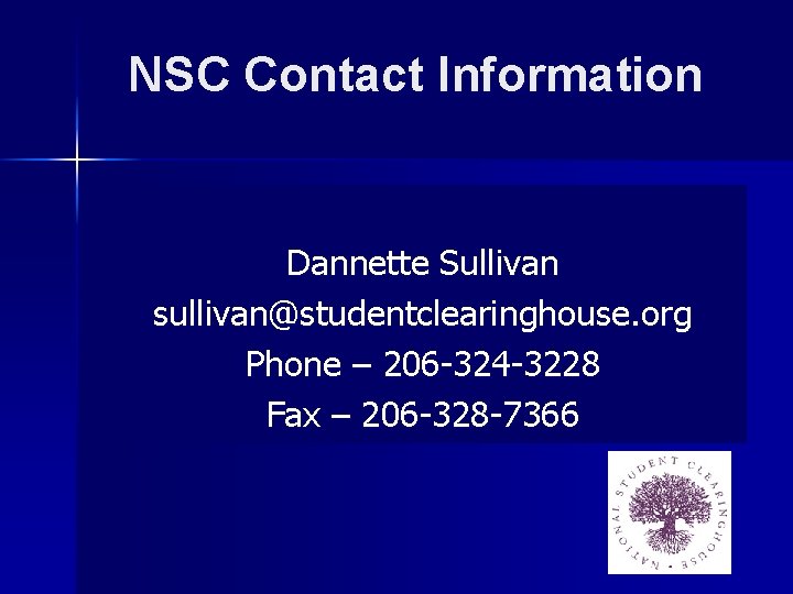 NSC Contact Information Dannette Sullivan sullivan@studentclearinghouse. org Phone – 206 -324 -3228 Fax –