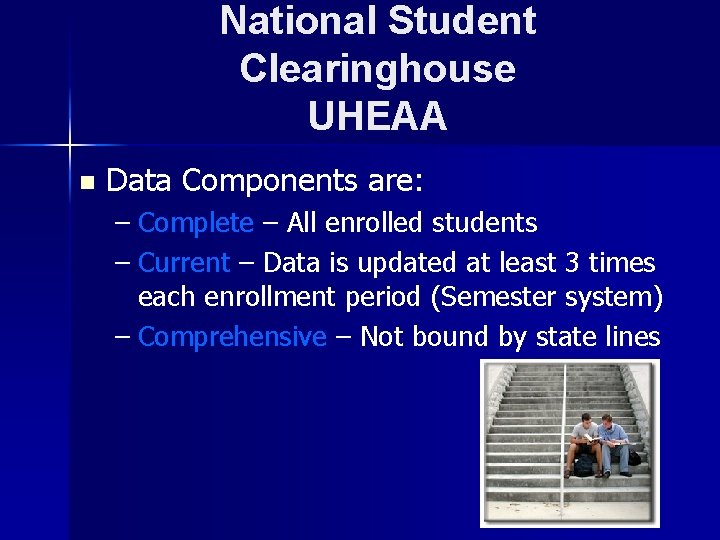 National Student Clearinghouse UHEAA n Data Components are: – Complete – All enrolled students