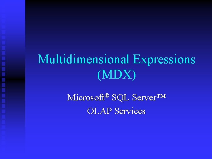 Multidimensional Expressions (MDX) Microsoft® SQL Server™ OLAP Services 