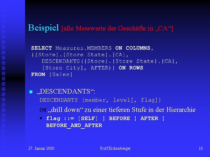 Beispiel [alle Messwerte der Geschäfte in „CA“] n „DESCENDANTS“: DESCENDANTS (member, level[, flag]) „drill