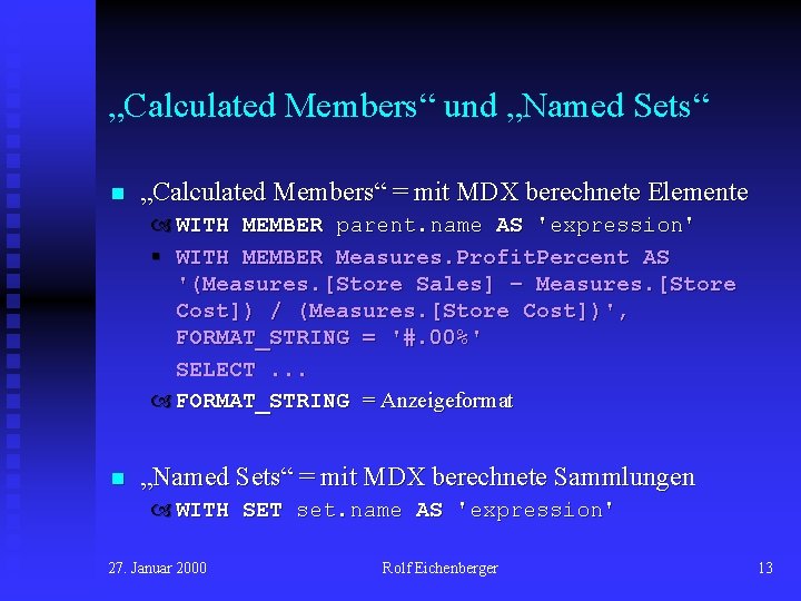 „Calculated Members“ und „Named Sets“ n „Calculated Members“ = mit MDX berechnete Elemente WITH