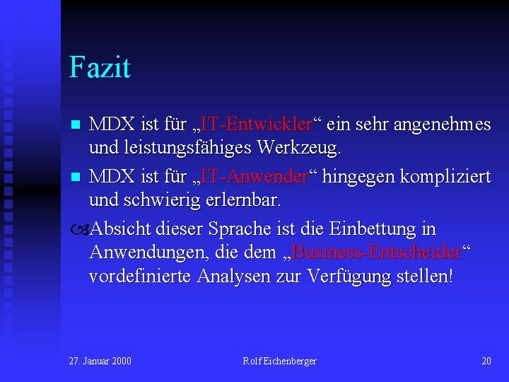 Fazit MDX ist für „IT-Entwickler“ ein sehr angenehmes und leistungsfähiges Werkzeug. n MDX ist