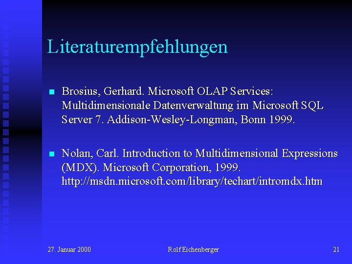 Literaturempfehlungen n Brosius, Gerhard. Microsoft OLAP Services: Multidimensionale Datenverwaltung im Microsoft SQL Server 7.