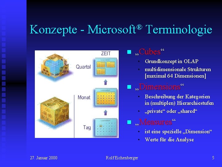 Konzepte - Microsoft® Terminologie n „Cubes“ • Grundkonzept in OLAP • multidimensionale Strukturen [maximal