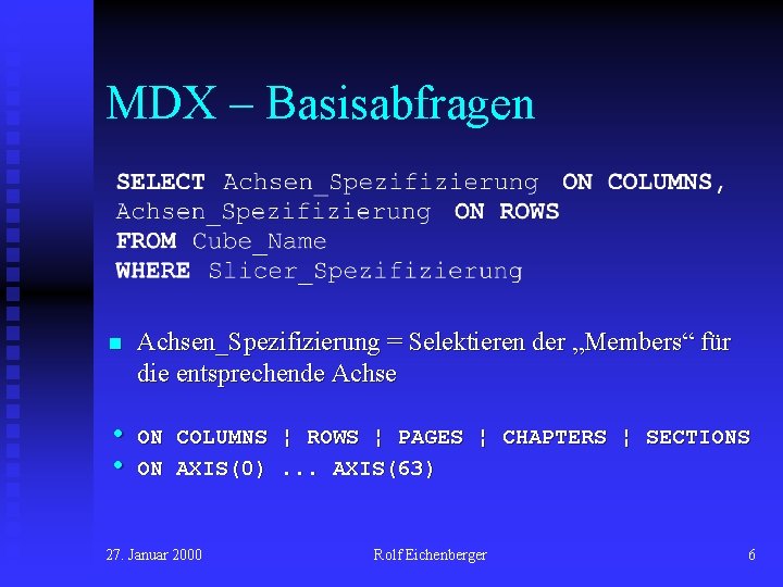 MDX – Basisabfragen n Achsen_Spezifizierung = Selektieren der „Members“ für die entsprechende Achse •