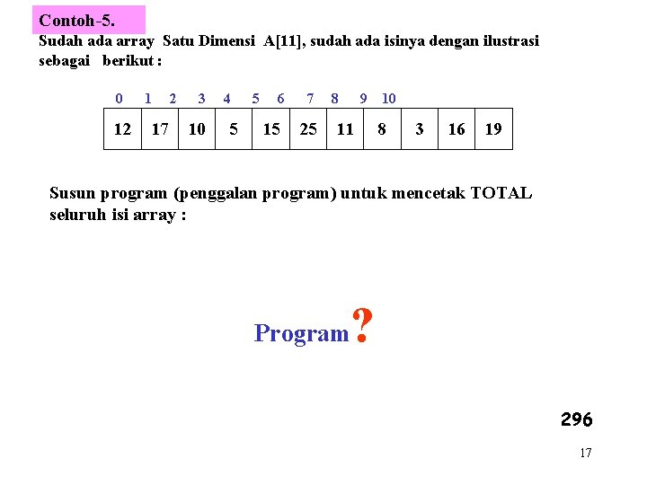 Contoh-5. Sudah ada array Satu Dimensi A[11], sudah ada isinya dengan ilustrasi sebagai berikut