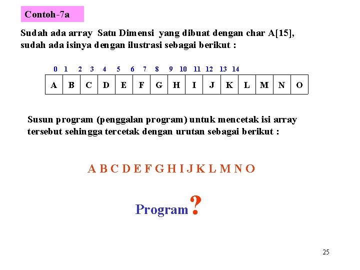 Contoh-7 a Sudah ada array Satu Dimensi yang dibuat dengan char A[15], sudah ada